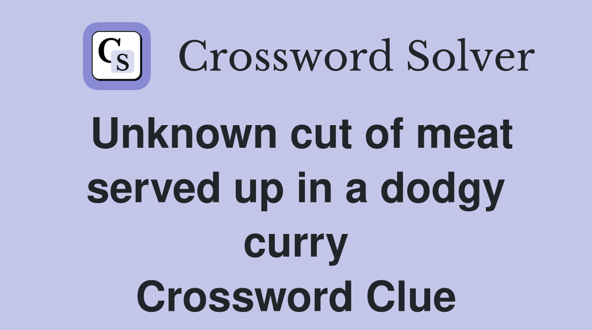 Unknown cut of meat served up in a dodgy curry Crossword Clue Answers